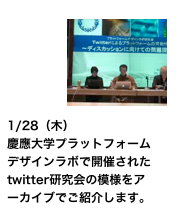 ￼1/28（木）
慶應大学プラットフォーム
デザインラボで開催された
twitter研究会の模様をア
ーカイブでご紹介します。